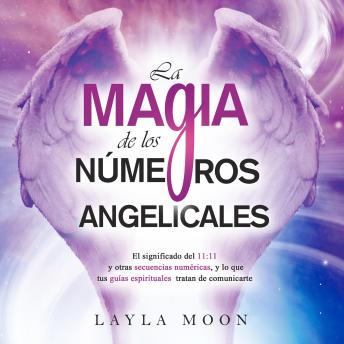 [Spanish] - La magia de los números  angelicales: El significado del 11:11 y otras secuencias  numéricas, y lo que tus guías espirituales tratan  de comunicarte