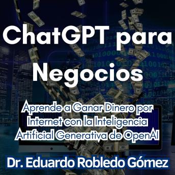 ChatGPT para Negocios: Aprende a Ganar Dinero por Internet con la Inteligencia Artificial Generativa de OpenAI