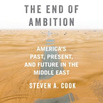 The End of Ambition: America's Past, Present and Future in the Middle East