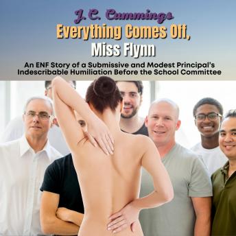Everything Comes Off, Miss Flynn: An ENF Story of a Submissive and Modest Principal's Indescribable Humiliation Before the School Committee