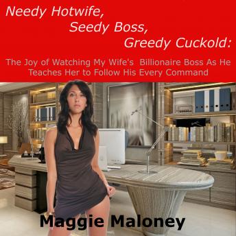 Needy Hotwife, Seedy Boss, Greedy Cuckold: The Joy of Watching My Wife's Billionaire Boss as He Teaches Her to Follow His Every Command