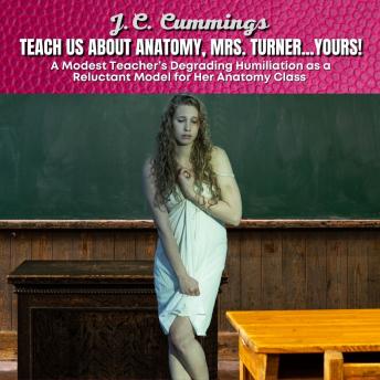 Teach Us About Anatomy, Mrs. Turner...Yours! A Modest Teacher's Degrading Humiliation as a Reluctant Model for Her Anatomy Class