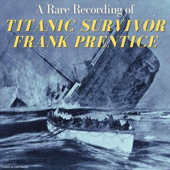 Download Rare Recording of Titanic Survivor Frank Prentice by Frank Prentice