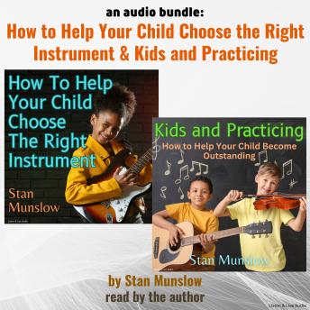 An Audio Bundle: Kids and Practicing & How To Help Your Child Choose The Right Instrument