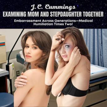 Examining Mom and Stepdaughter Together, Embarrassment Across Generations-Medical Humiliation Times Two!