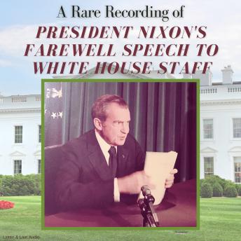 Download Rare Recording of President Nixon's Farewell Speech to White House Staff by President Richard Nixon