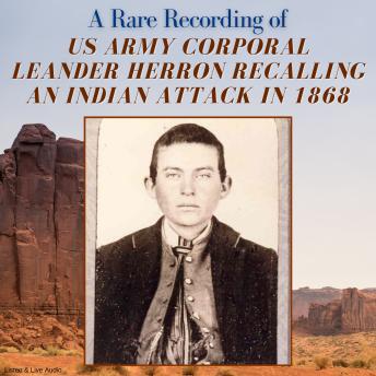 Download Rare Recording of US Army Corporal Leander Herron Recalling An Indian Attack in 1868 by Leander T. 'lee' Herron