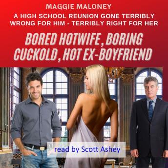 Bored Hotwife, Boring Cuckold, Hot Ex-Boyfriend: A High School Reunion Gone Terribly Wrong for Him--Terribly Right for Her