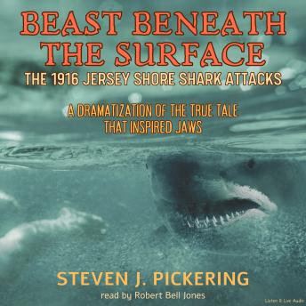 Steven J. Pickering presents Beast Beneath the Surface, the 1916 Jersey Shore Shark AttacksBeast Beneath the Surface, the 1916 Jersey Shore Shark Attacks episode artwork
