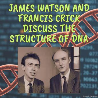 James Watson and Francis Crick Discuss the Structure of DNA