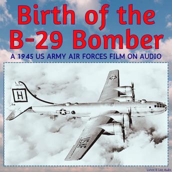 Birth of the B-29 Bomber, A 1945 US Army Air Forces Film on Audio