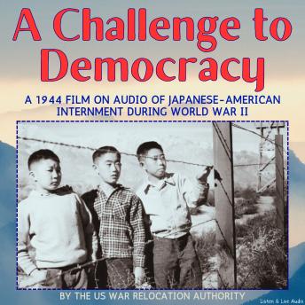A Challenge to Democracy, A 1944 Film on Audio of Japanese-American Internment During World War II