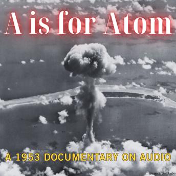 A Is for Atom, A 1953 Documentary on Audio