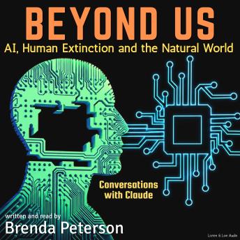 Beyond Us: AI, Human Extinction and the Natural World, Conversations with Claude