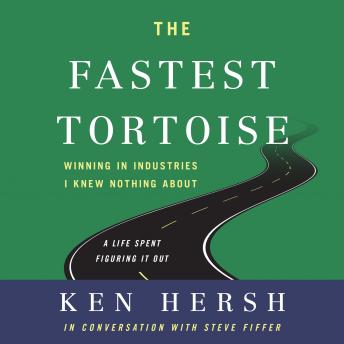 The Fastest Tortoise: Winning in Industries I Knew Nothing About—A Life Spent Figuring It Out