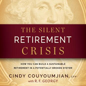 The Silent Retirement Crisis: How You Can Build a Sustainable Retirement in a Potentially Broken System