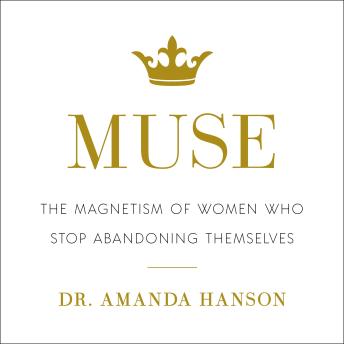 Muse: The Magnetism of Women Who Stop Abandoning Themselves