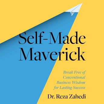 Self-Made Maverick: Break Free of Conventional Business Wisdom for Lasting Success