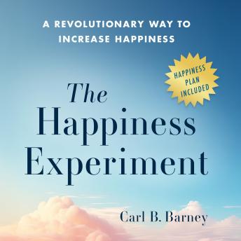 The Happiness Experiment: A Revolutionary Way to Increase Happiness