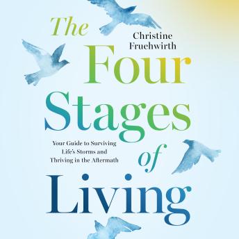 The Four Stages of Living: Your Guide to Surviving Life's Storms and Thriving in the Aftermath
