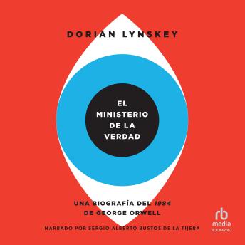 [Spanish] - El Ministerio de la Verdad (The Ministry of Truth): Una biografía del 1984 de George Orwell (The Biography of George Orwell's 1984)