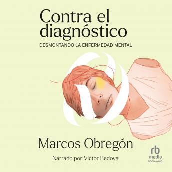 [Spanish] - Contra el diagnóstico (Debunking the Diagnosis): Desmontando la enfermedad mental