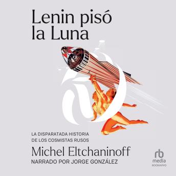 [Spanish] - Lenin pisó la luna (Lenin Walked on the Moon): La disparatada historia de los cosmistas rusos