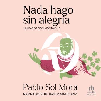 [Spanish] - Nada hago sin alegría (Doing Everything with Cheer): Un paseo con Montaigne (A Walk with Montaigne)