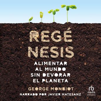 [Spanish] - Regénesis: Alimentar al mundo sin devorar el planeta (Feeding the World Without Devouring the Planet)