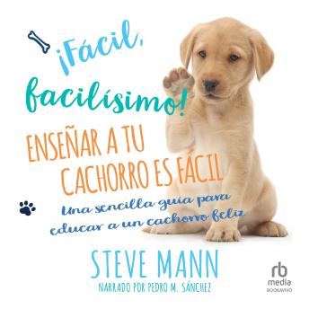 [Spanish] - ¡Fácil, facilísimo!: Enseñar a tu cachorro es fácil: Una sencilla guía para educar a un cachorro feliz