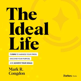 Download Ideal Life: 7 Steps to Harness Your Stress, Discover Your Purpose, and Achieve Your Goals by Mark R. Congdon