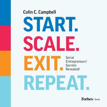 Start. Scale. Exit. Repeat.: Serial Entrepreneurs' Secrets Revealed!
