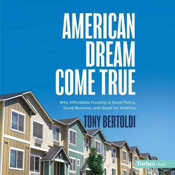 Download American Dream Come True: Why Affordable Housing Is Good Policy, Good Business, and Good for America by Tony Bertoldi