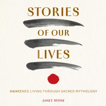 Stories of Our Lives: Awakened Living Through Sacred Mythology