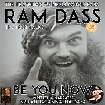 Download Ram Dass Be You Now: The Lost Talks by Sripad Jagannatha Dasa
