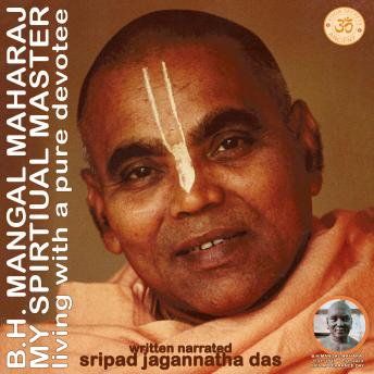 B. H. Mangal Maharaj My Spiritual Master: Living With A Pure Devotee