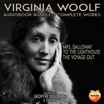 Virginia Woolfe 3 Complete Works: Mrs. Dalloway  To The Lighthouse  The Voyage Out