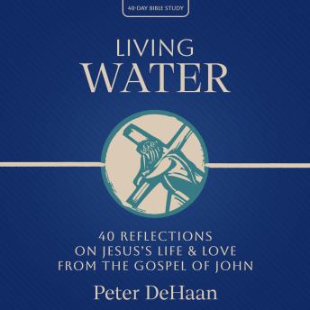 Living Water: 40 Reflections on Jesus’s Life and Love from the Gospel of John