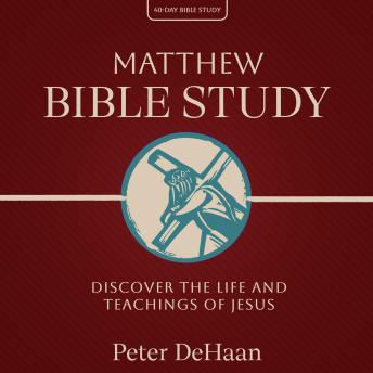 Matthew Bible Study: Discover the Life and Teachings of Jesus