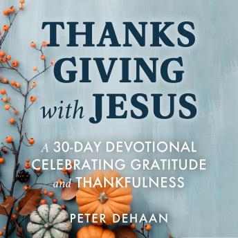 Thanksgiving with Jesus: A 30-Day Devotional Celebrating Gratitude and Thankfulness