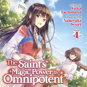 The Saint's Magic Power is Omnipotent (Light Novel) Vol. 4