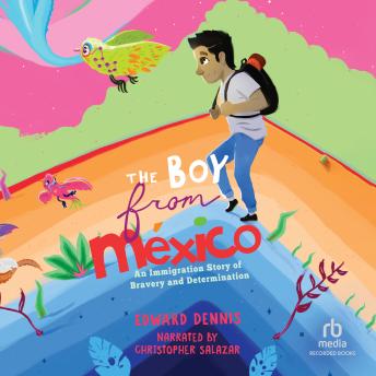 The Boy From Mexico: An Immigration Story of Bravery and Determination