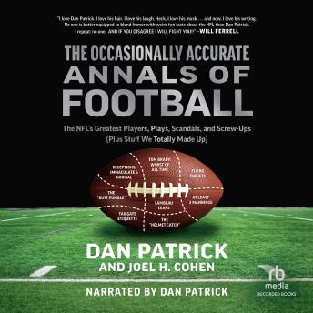 The Occasionally Accurate Annals of Football: The NFL's Greatest Players, Plays, Scandals, and Screw-Ups (Plus Stuff We Totally Made Up)
