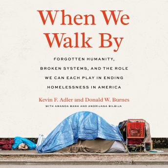 When We Walk By: Forgotten Humanity, Broken Systems, and the Role We Can Each Play in Ending Homelessness in America