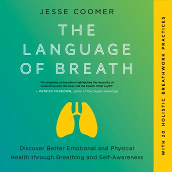 The Language of Breath: Discover Better Emotional and Physical Health through Breathing and Self-Awareness--With 20 holistic breathwork practices