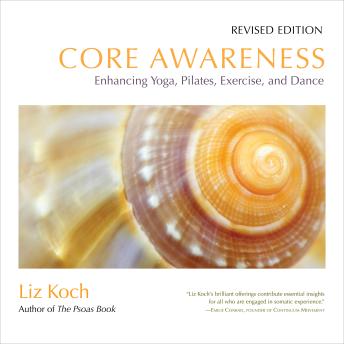 Core Awareness, Revised Edition: Enhancing Yoga, Pilates, Exercise, and Dance