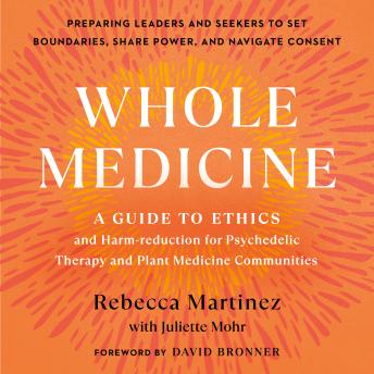 Whole Medicine: A Guide to Ethics and Harm-Reduction for Psychedelic Therapy and Plant Medicine Communities
