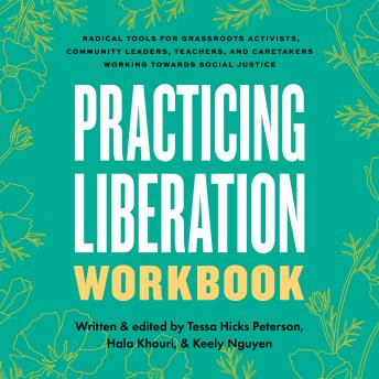 Download Practicing Liberation Workbook: Radical Tools for Grassroots Activists, Community Leaders, Teachers, and Caretakers Working Toward Social Justice by Tessa Hicks Peterson