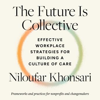 The Future Is Collective: Effective Workplace Strategies for Building a Culture of Care--Frameworks and practices for nonprofits and changemakers