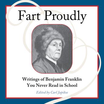 Listen Free to Fart Proudly: Writings of Benjamin Franklin You Never
